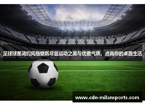 足球球星简约风格壁纸尽显运动之美与优雅气质，点亮你的桌面生活